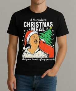 A Succulent Christmas Meal Get Your Hands Off My Present Christmas Shirt