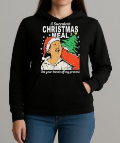 A Succulent Christmas Meal Get Your Hands Off My Present Christmas Shirt Unihoodie