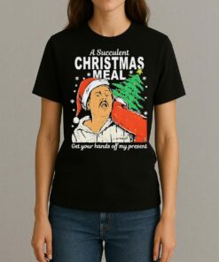 A Succulent Christmas Meal Get Your Hands Off My Present Christmas Shirt Womentee