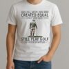 All Men Are Created Equal Only The Best Still Play Golf In Their Eighties Shirt
