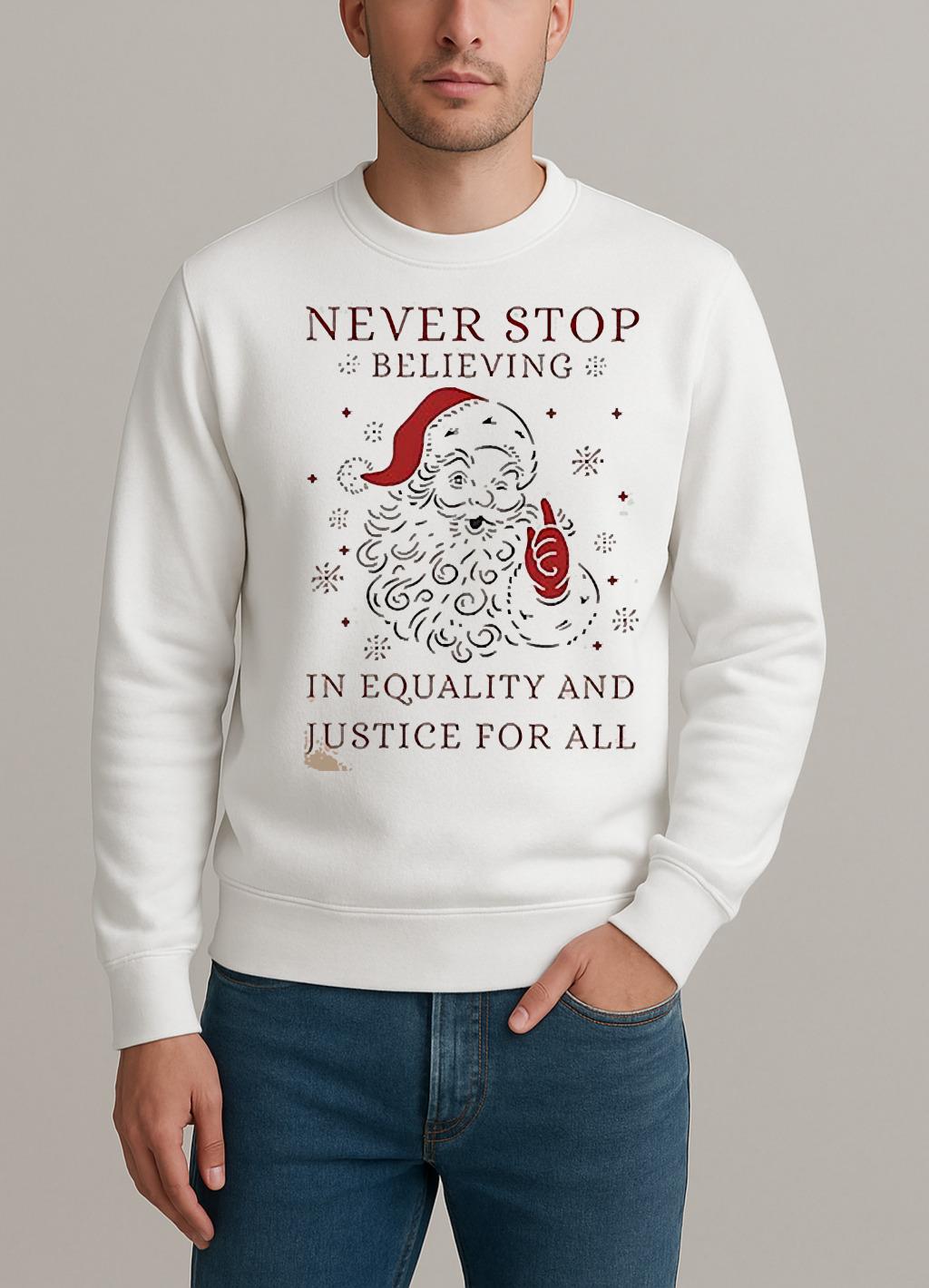Anti Trump Never Stop Believing In Justice For All Santa Christmas Shirt sweater