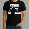 Are You A Cat Yes Hi No Go Away Shirt