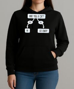 Are You A Cat Yes Hi No Go Away Shirt Unihoodie
