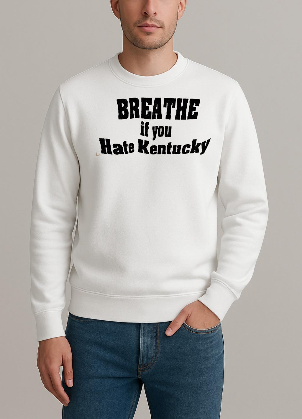 Breathe If You Hate Kentucky Shirt sweater