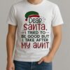 Dear Santa I Tried To Be Good But I Take After My Aunt Christmas Shirt
