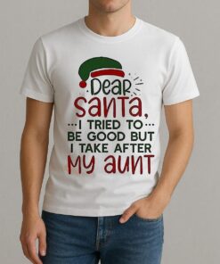 Dear Santa I Tried To Be Good But I Take After My Aunt Christmas Shirt
