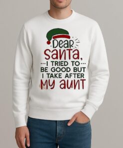Dear Santa I Tried To Be Good But I Take After My Aunt Christmas Shirt sweater