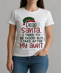 Dear Santa I Tried To Be Good But I Take After My Aunt Christmas Shirt W-tee