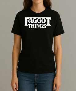 Faggot Things Style Stranger Things Shirt Womentee