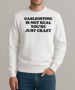 Gaslighting Is Not Real Youre Just Crazy Text Shirt sweater