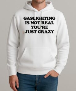 Gaslighting Is Not Real Youre Just Crazy Text Shirt Unisexhoodie