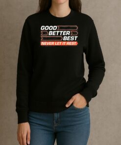 Good Better Best Never Let It Rest Shirt sweater