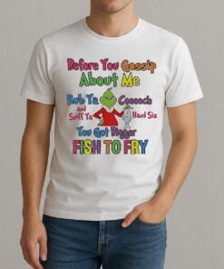 Grinch Before You Gossip About Me Rub Your Coochie And Sniff Ya Hand Sis Shirt