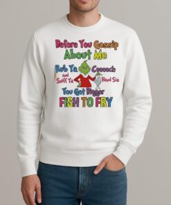 Grinch Before You Gossip About Me Rub Your Coochie And Sniff Ya Hand Sis sweater