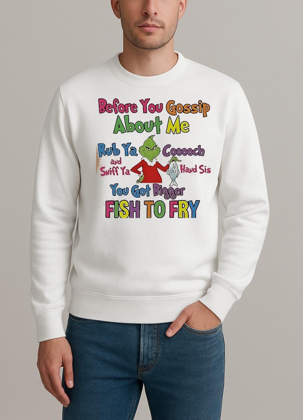 Grinch Before You Gossip About Me Rub Your Coochie And Sniff Ya Hand Sis sweater