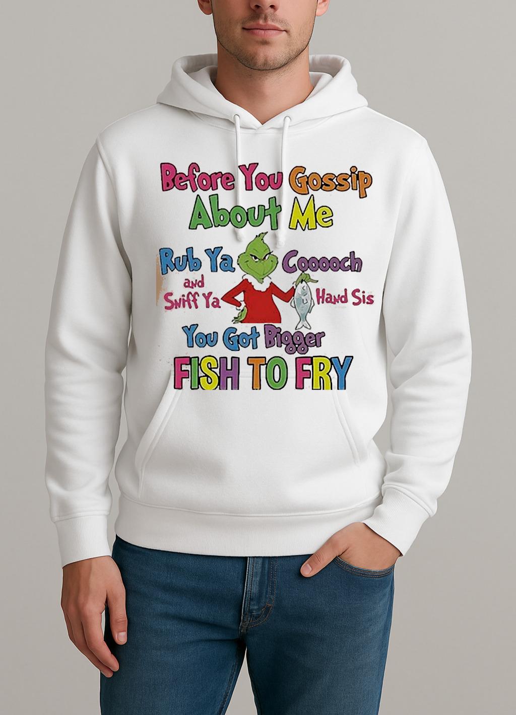 Grinch Before You Gossip About Me Rub Your Coochie And Sniff Ya Hand Sis Unisexhoodie