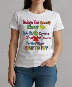 Grinch Before You Gossip About Me Rub Your Coochie And Sniff Ya Hand Sis W-tee