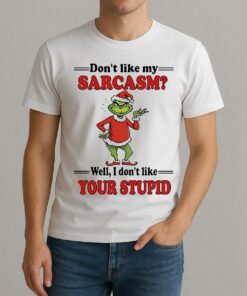Grinch Dont Like My Sarcasm Well I Dont Like Your Stupid Shirt