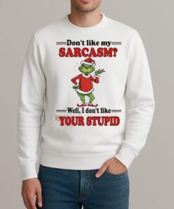 Grinch Dont Like My Sarcasm Well I Dont Like Your Stupid Shirt sweater