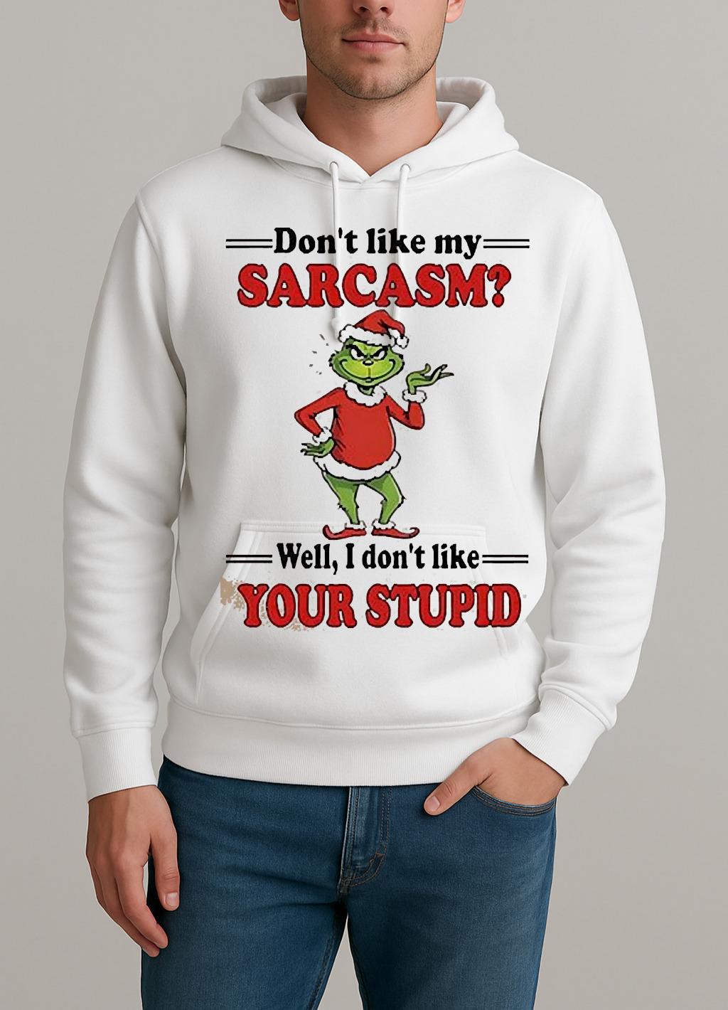 Grinch Dont Like My Sarcasm Well I Dont Like Your Stupid Shirt Unisexhoodie