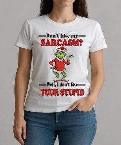 Grinch Dont Like My Sarcasm Well I Dont Like Your Stupid Shirt W-tee