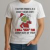 Grinch I Suffer From Chs Cant Hear Shit I Will Huh The Crap Out Of You Shirt