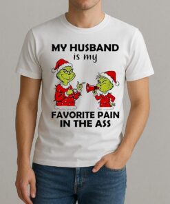 Grinch My Husband Is My Favorite Pain In The Ass Christmas Shirt