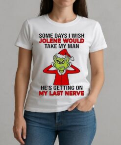 Grinch Some Days I Wish Jolene Would Take My Man Hes Getting On My Last Nerve Shirt W-tee