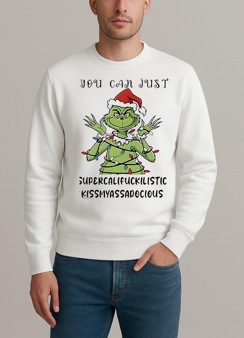 Grinch You Can Just Supercalifuckilistic Kissmyassadocious Christmas Shirt sweater