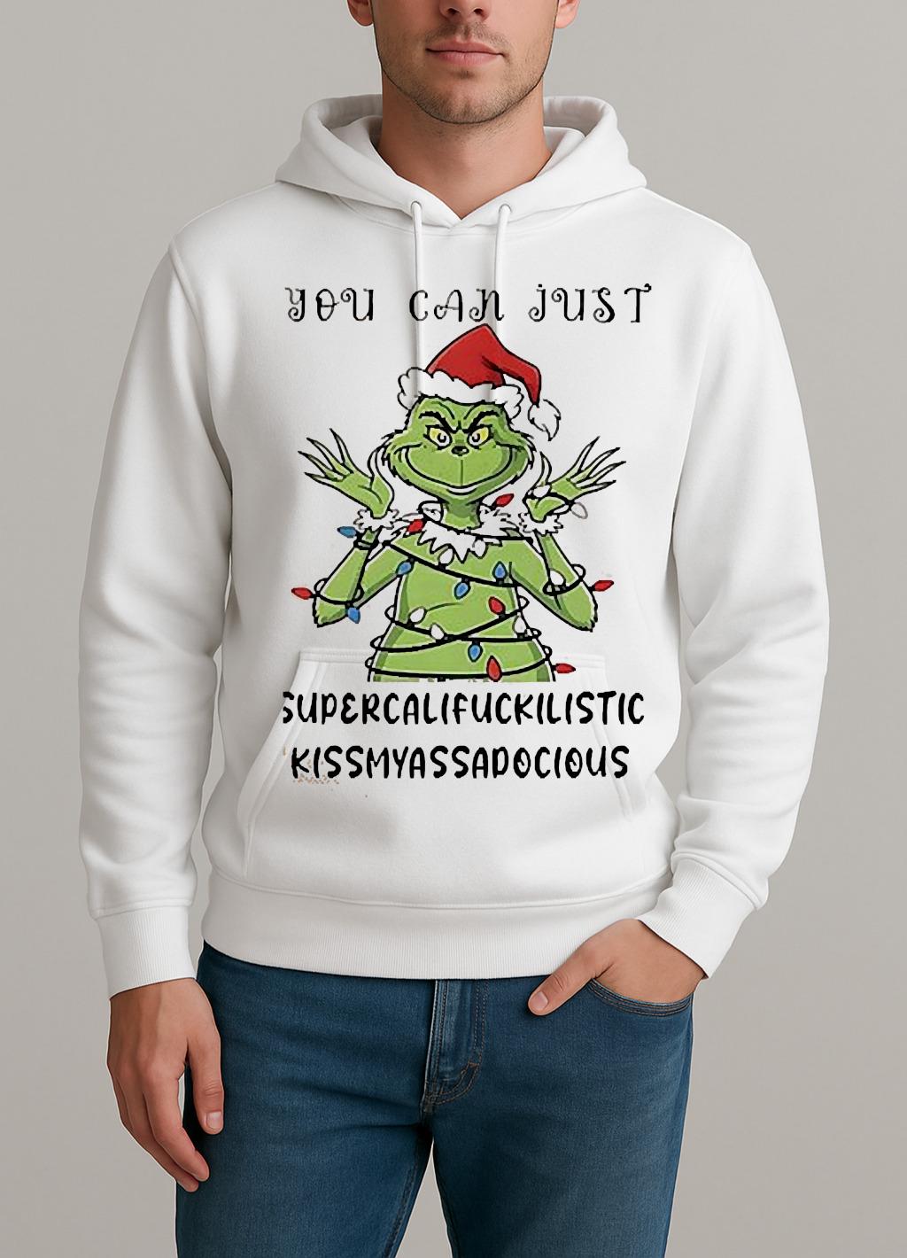 Grinch You Can Just Supercalifuckilistic Kissmyassadocious Christmas Shirt Unisexhoodie