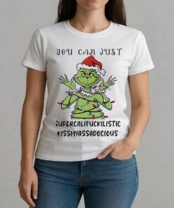 Grinch You Can Just Supercalifuckilistic Kissmyassadocious Christmas Shirt W-tee