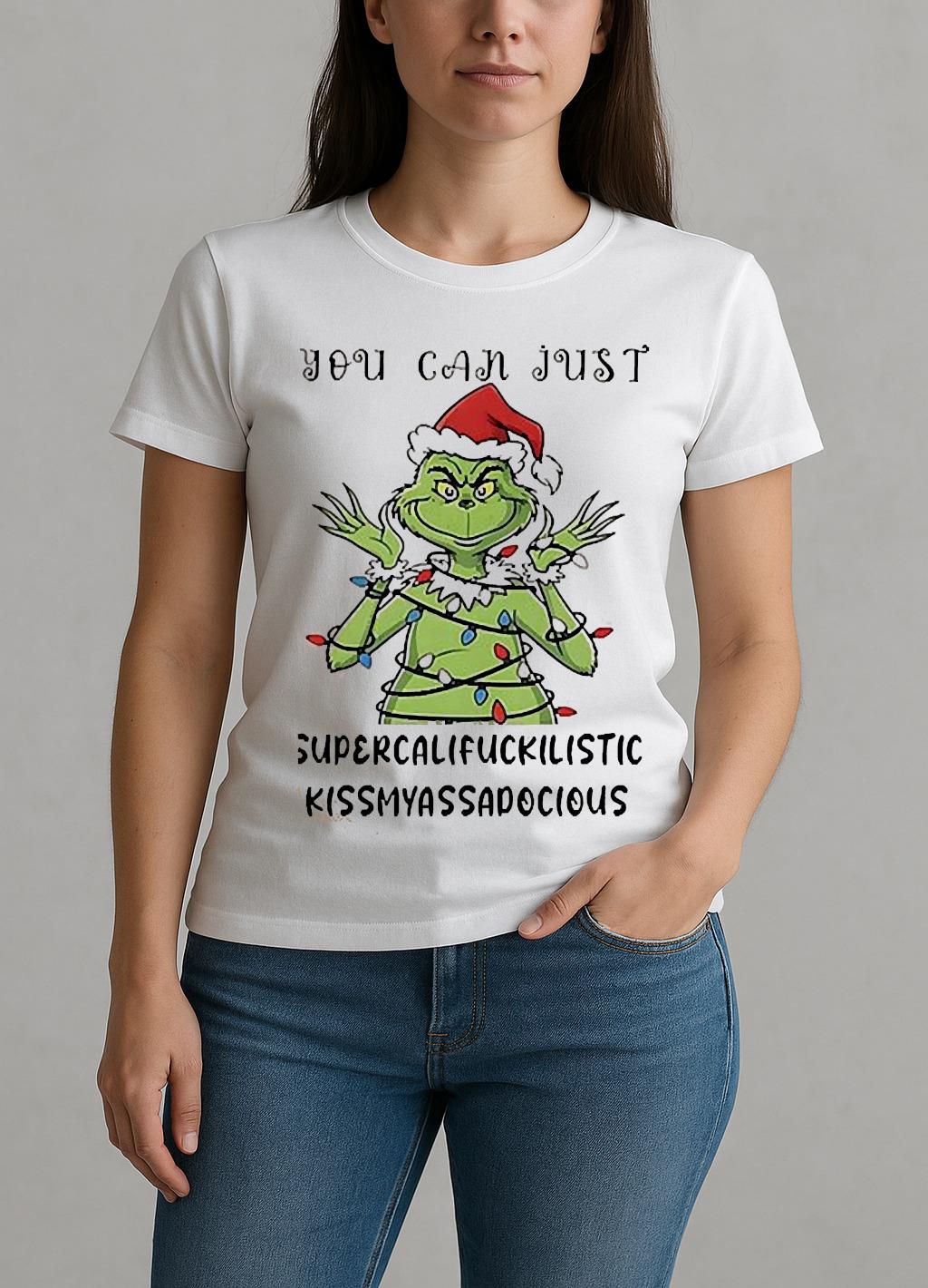 Grinch You Can Just Supercalifuckilistic Kissmyassadocious Christmas Shirt W-tee