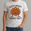 Guess What Turkey Butt Thanksgiving Funny Shirt