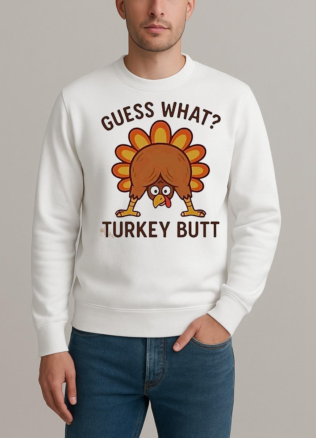Guess What Turkey Butt Thanksgiving Funny Shirt sweater