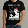 He Sees You When Youre Sleeping Christmas Shirt