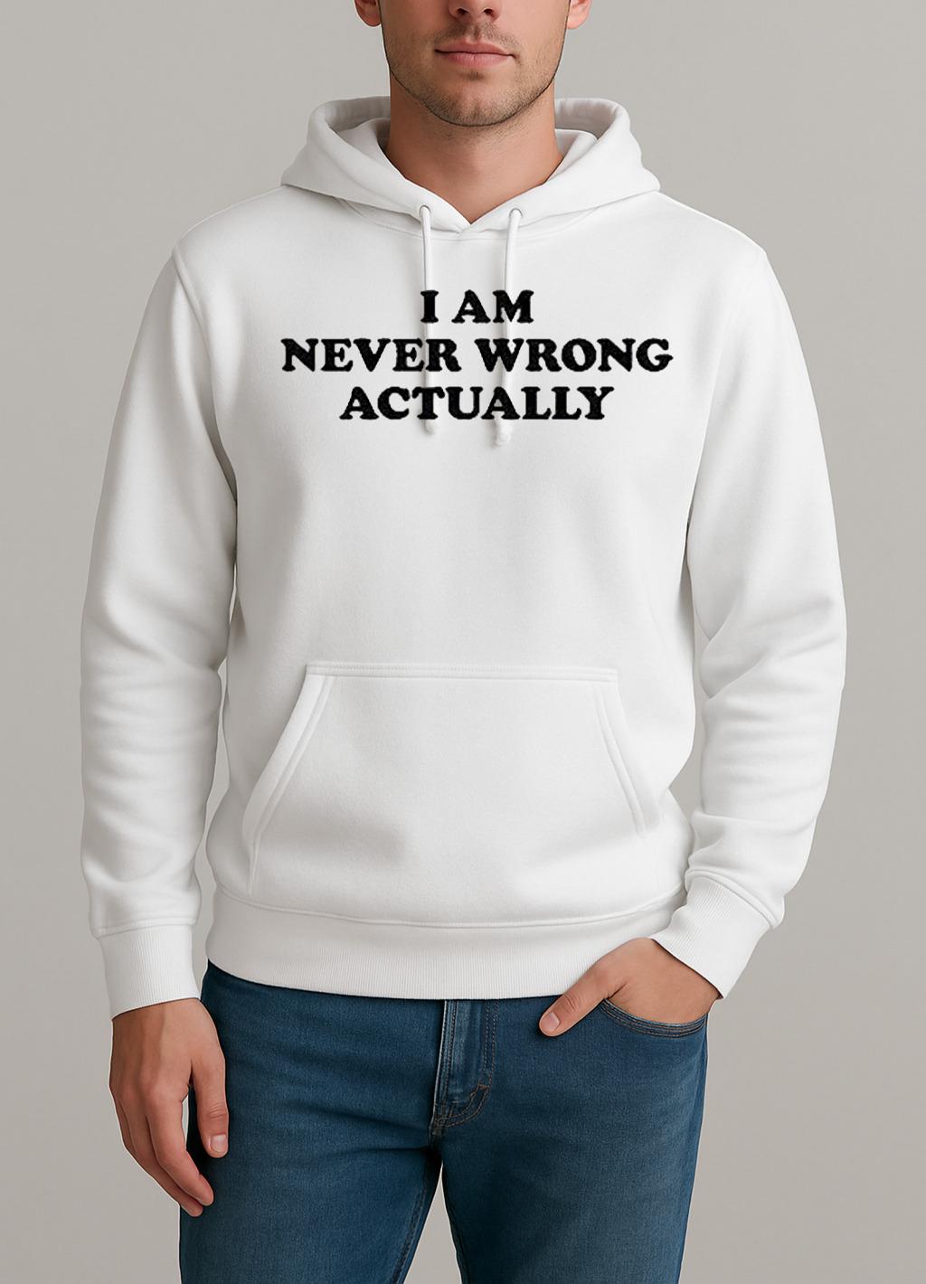 I Am Never Wrong Actually Text Shirt Unisexhoodie
