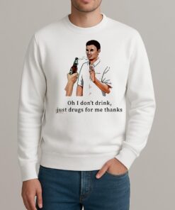 I Dont Drink Just Drugs For Me Thanks sweater