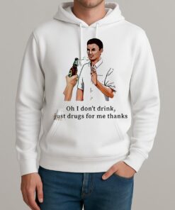I Dont Drink Just Drugs For Me Thanks Unisexhoodie