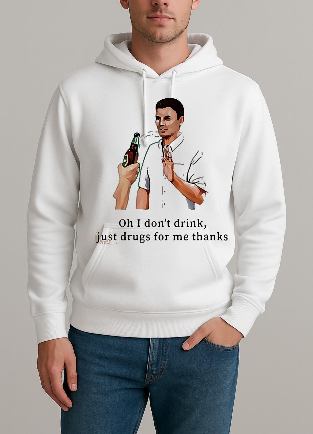 I Dont Drink Just Drugs For Me Thanks Unisexhoodie