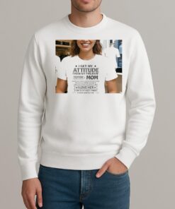 I Get My Attitude From My Freakin Awesome Mom Shirt sweater