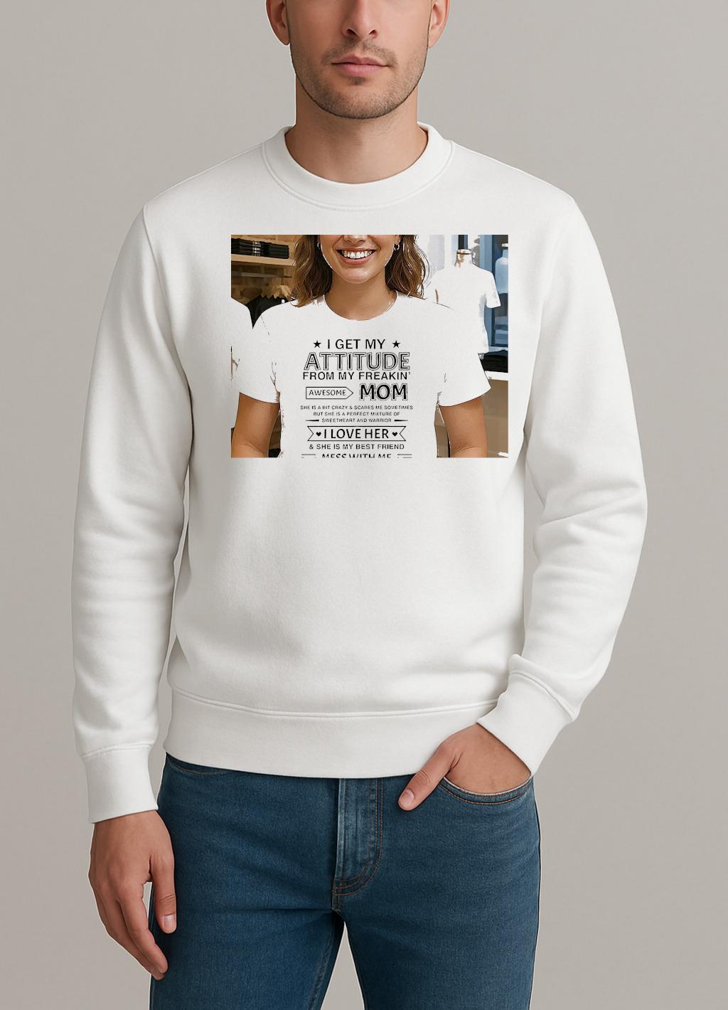 I Get My Attitude From My Freakin Awesome Mom Shirt sweater