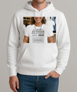 I Get My Attitude From My Freakin Awesome Mom Shirt Unisexhoodie