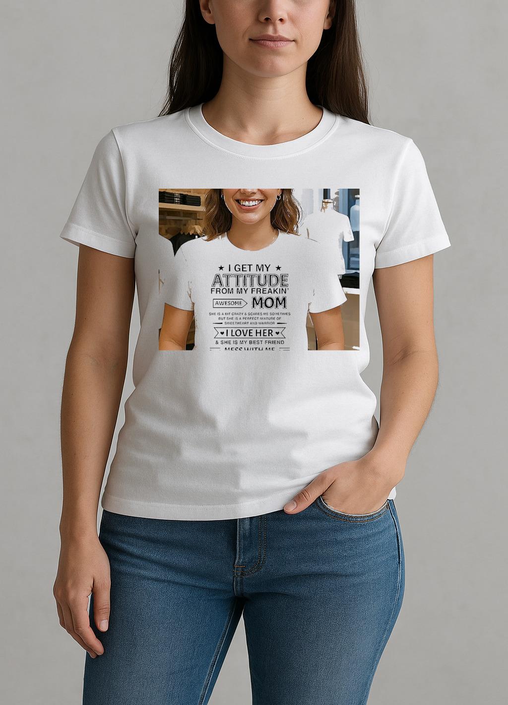 I Get My Attitude From My Freakin Awesome Mom Shirt W-tee