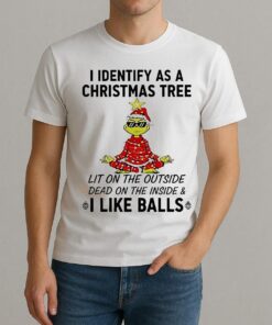 I Identify As A Christmas Tree Lit On The Outside Dead On The Inside Amp I Like Balls Grinch Shirt