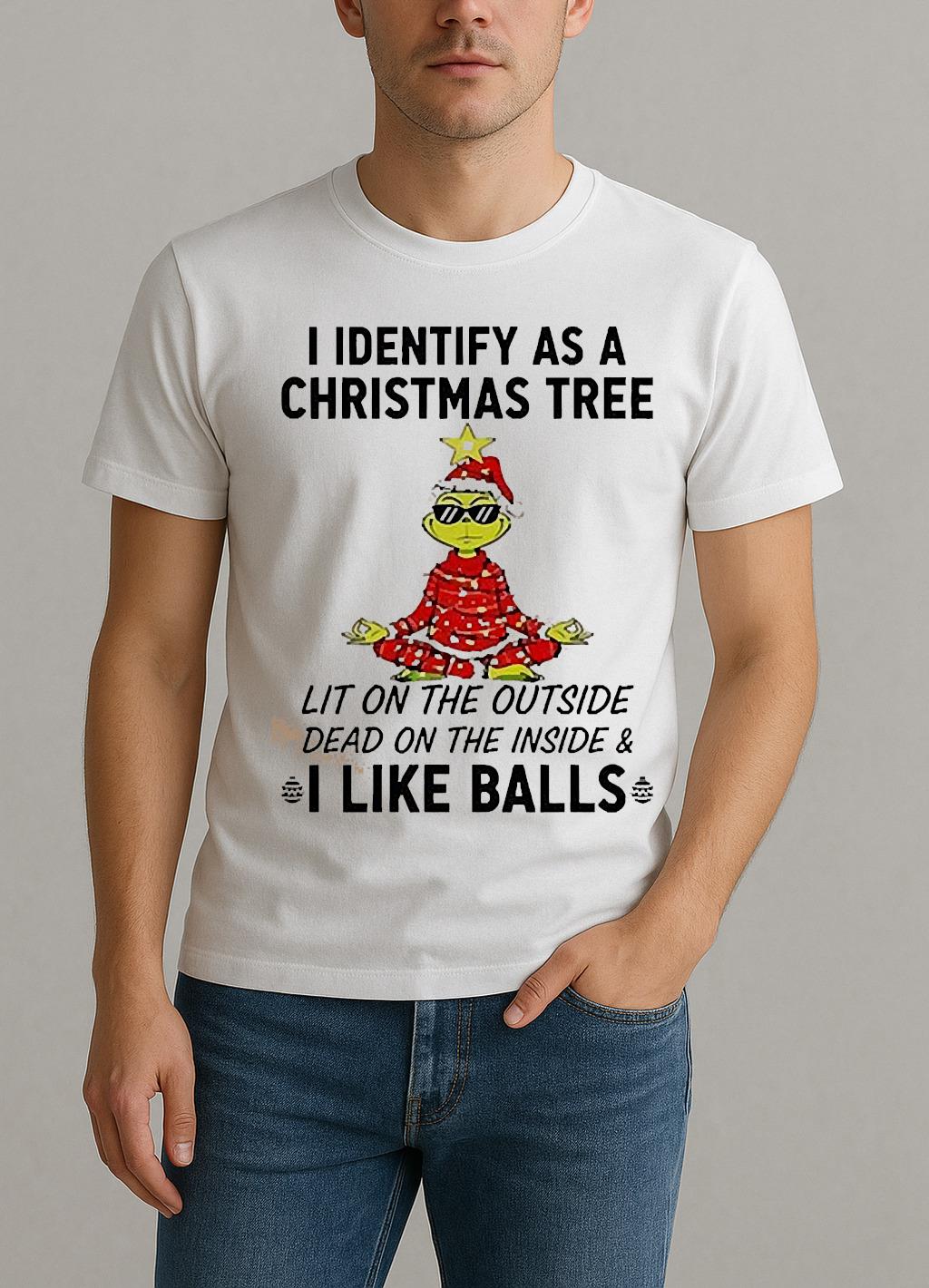 I Identify As A Christmas Tree Lit On The Outside Dead On The Inside Amp I Like Balls Grinch Shirt