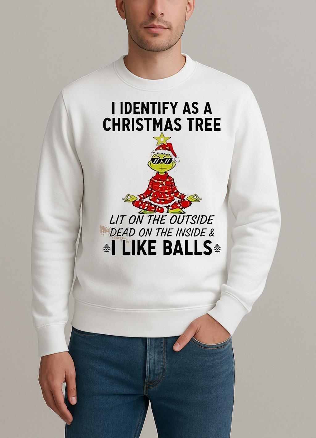 I Identify As A Christmas Tree Lit On The Outside Dead On The Inside Amp I Like Balls Grinch sweater