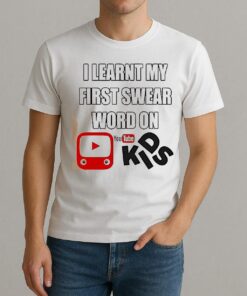 I Learnt My First Swear Word On Youtube Kids Shirt