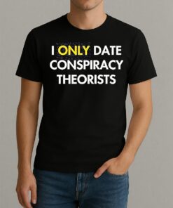 I Only Date Conspiracy Theorists Shirt