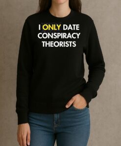 I Only Date Conspiracy Theorists Shirt sweater