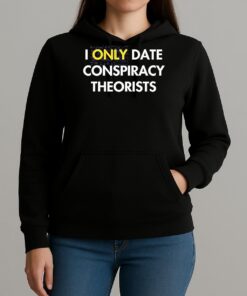 I Only Date Conspiracy Theorists Shirt Unihoodie